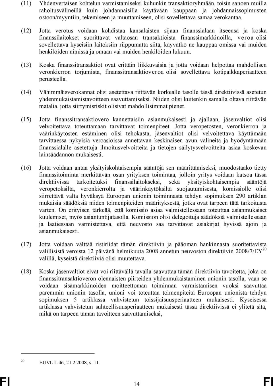 (12) Jotta verotus voidaan kohdistaa kansalaisten sijaan finanssialaan itseensä ja koska finanssilaitokset suorittavat valtaosan transaktioista finanssimarkkinoilla, veroa olisi sovellettava