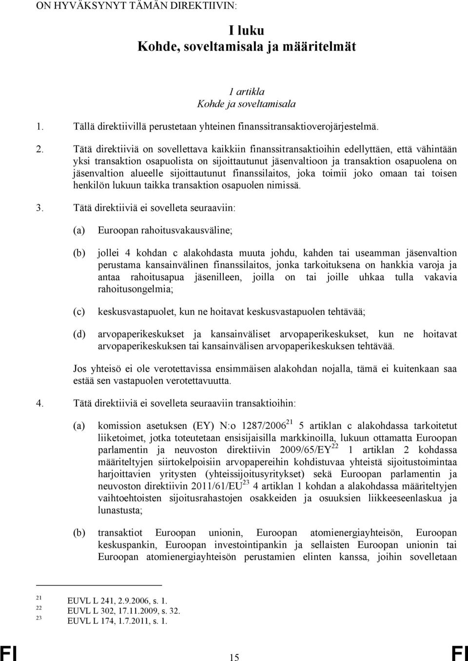 alueelle sijoittautunut finanssilaitos, joka toimii joko omaan tai toisen henkilön lukuun taikka transaktion osapuolen nimissä. 3.