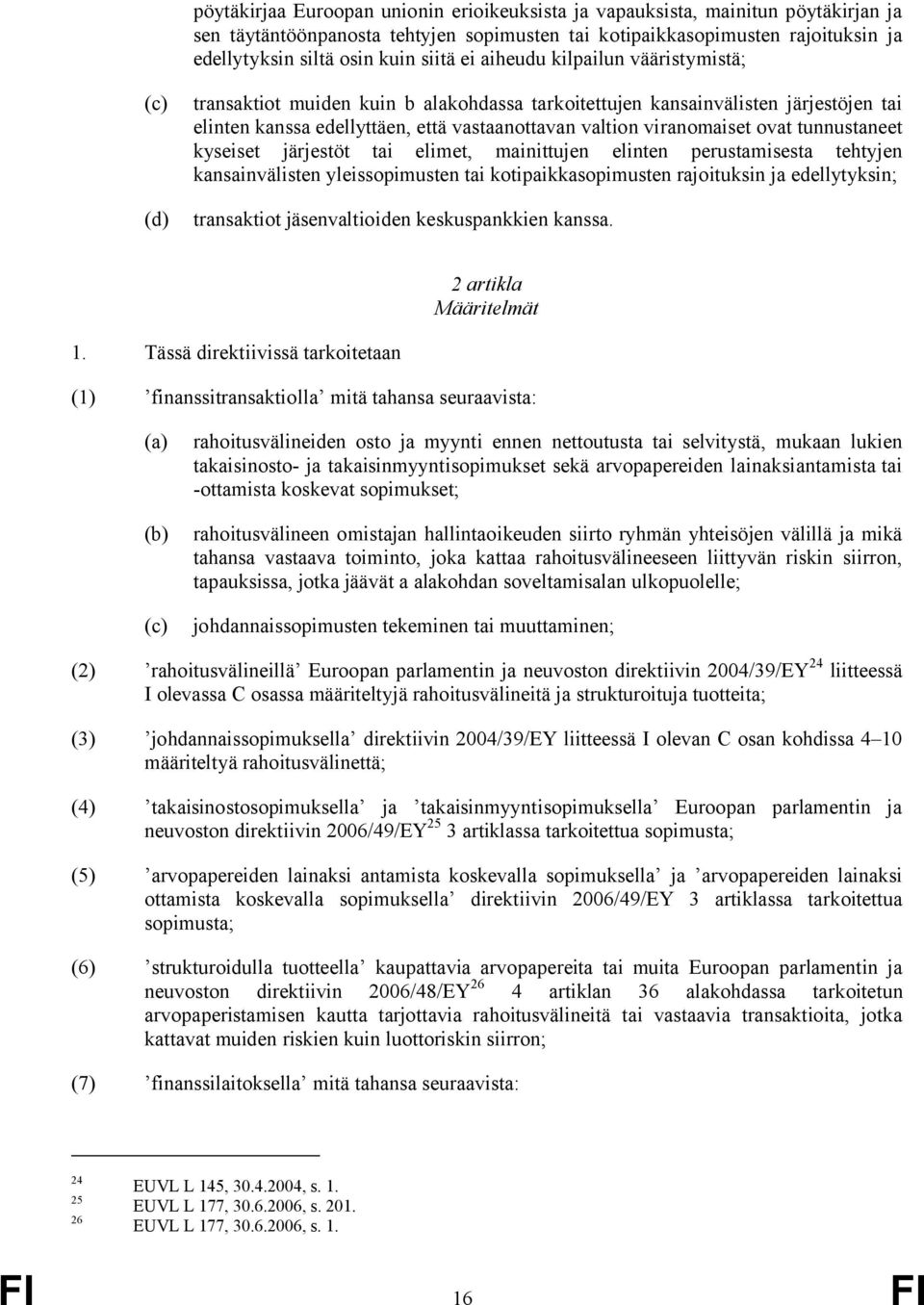 viranomaiset ovat tunnustaneet kyseiset järjestöt tai elimet, mainittujen elinten perustamisesta tehtyjen kansainvälisten yleissopimusten tai kotipaikkasopimusten rajoituksin ja edellytyksin;