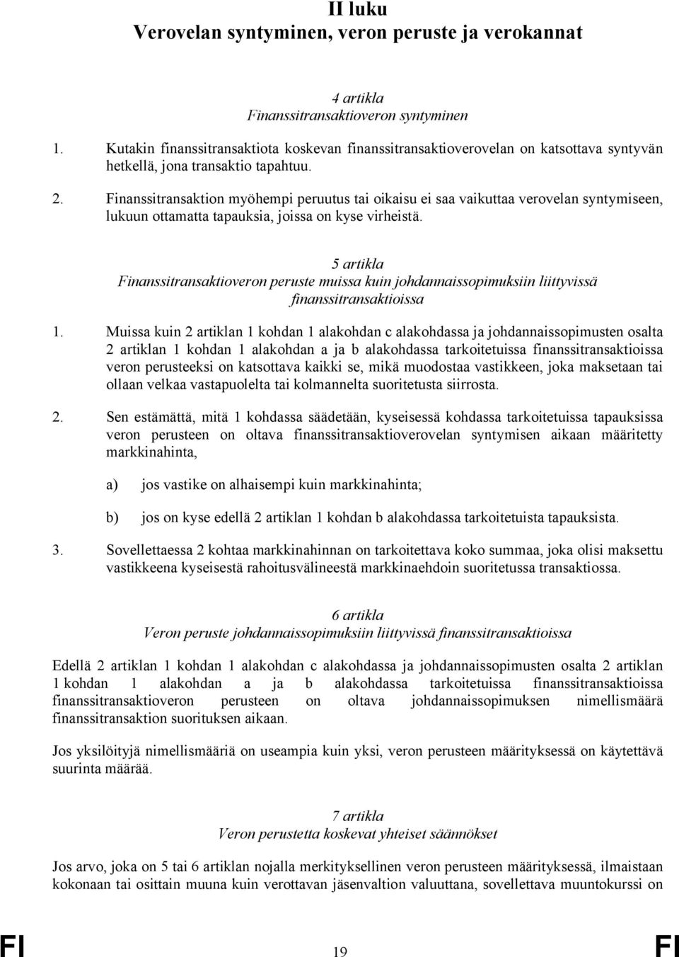 Finanssitransaktion myöhempi peruutus tai oikaisu ei saa vaikuttaa verovelan syntymiseen, lukuun ottamatta tapauksia, joissa on kyse virheistä.