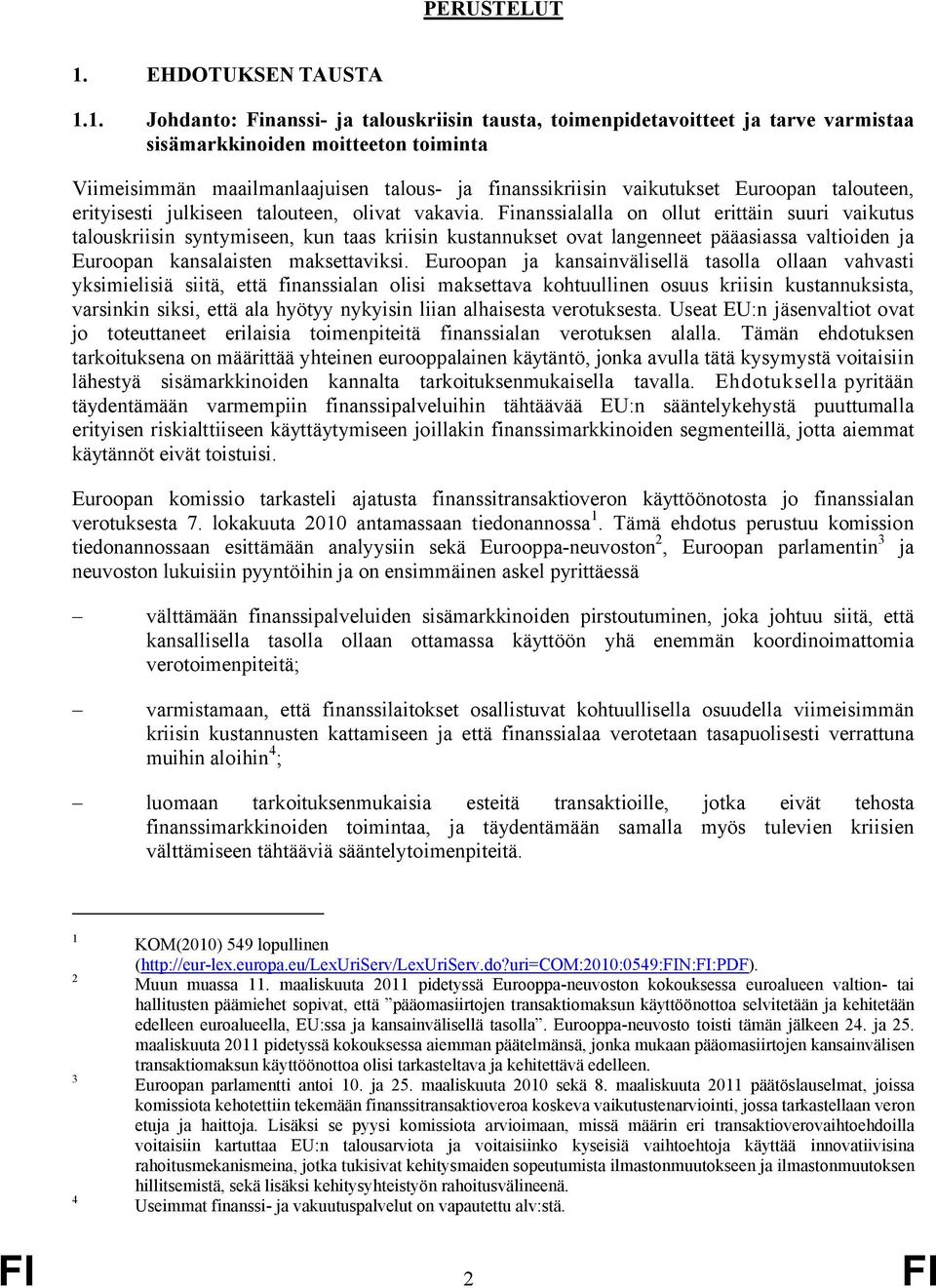 1. Johdanto: Finanssi- ja talouskriisin tausta, toimenpidetavoitteet ja tarve varmistaa sisämarkkinoiden moitteeton toiminta Viimeisimmän maailmanlaajuisen talous- ja finanssikriisin vaikutukset