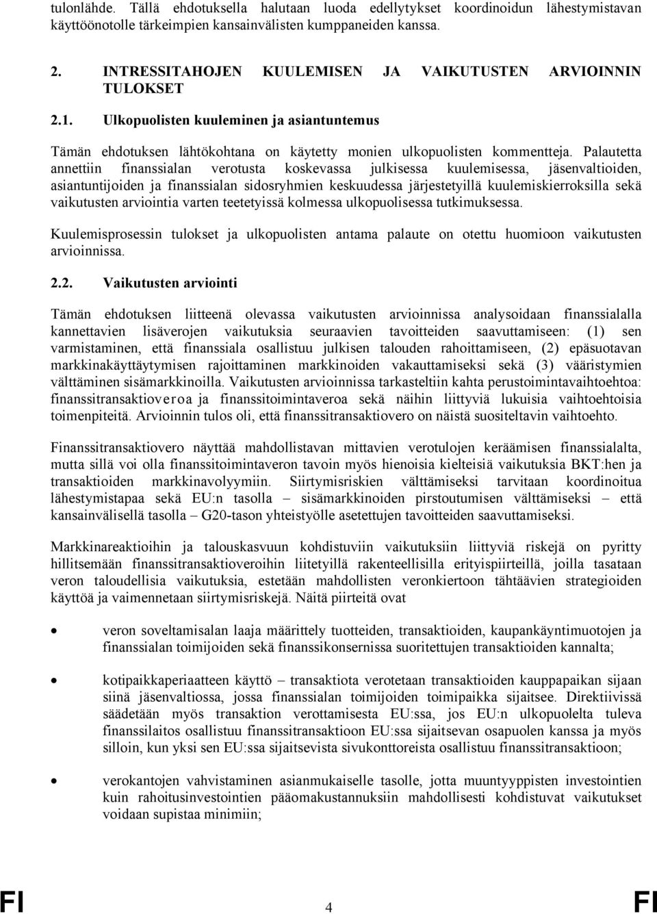 Palautetta annettiin finanssialan verotusta koskevassa julkisessa kuulemisessa, jäsenvaltioiden, asiantuntijoiden ja finanssialan sidosryhmien keskuudessa järjestetyillä kuulemiskierroksilla sekä