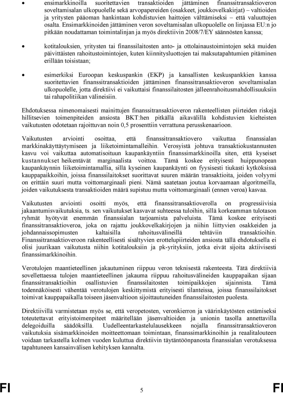 Ensimarkkinoiden jättäminen veron soveltamisalan ulkopuolelle on linjassa EU:n jo pitkään noudattaman toimintalinjan ja myös direktiivin 2008/7/EY säännösten kanssa; kotitalouksien, yritysten tai