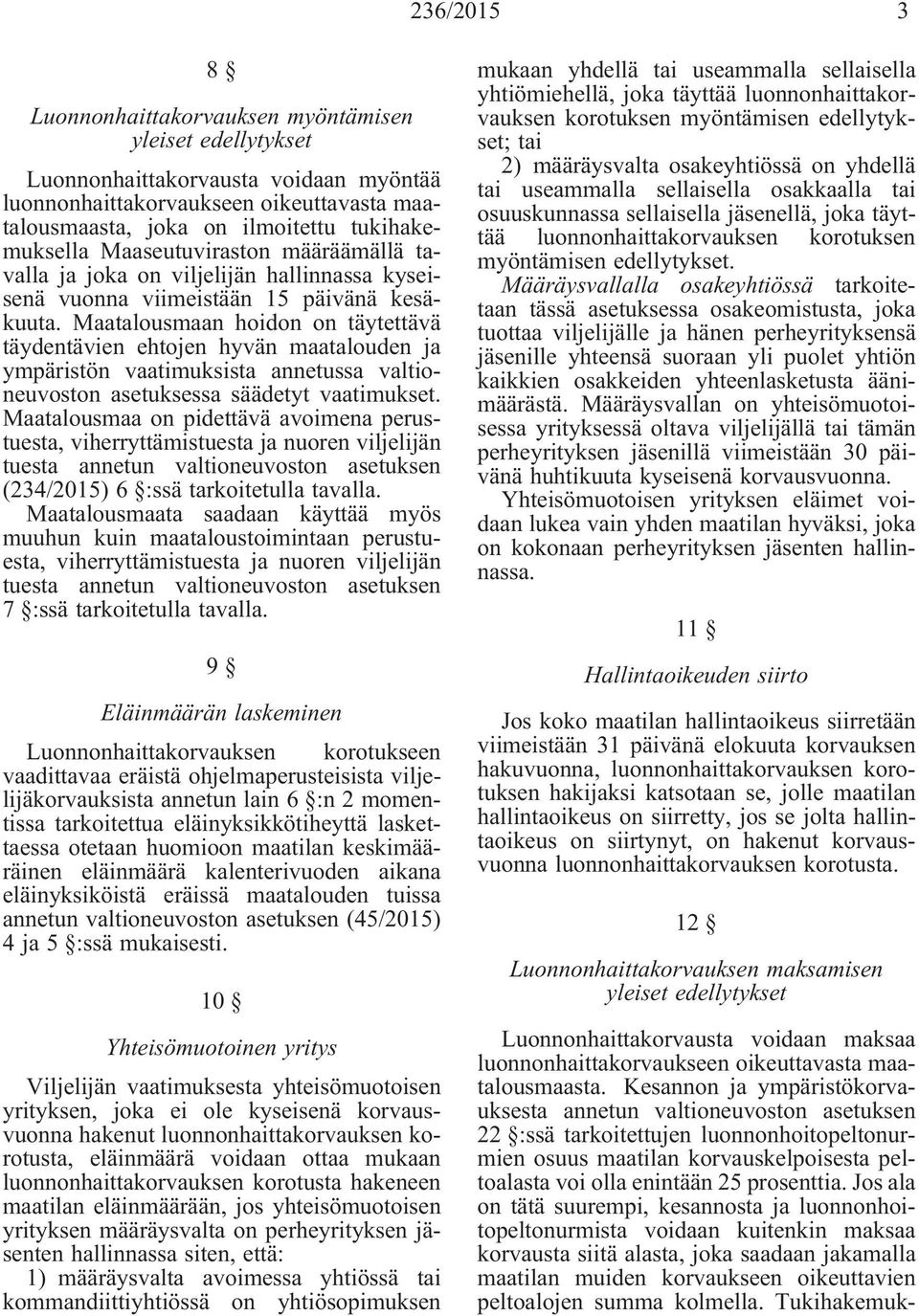 Maatalousmaan hoidon on täytettävä täydentävien ehtojen hyvän maatalouden ja ympäristön vaatimuksista annetussa valtioneuvoston asetuksessa säädetyt vaatimukset.