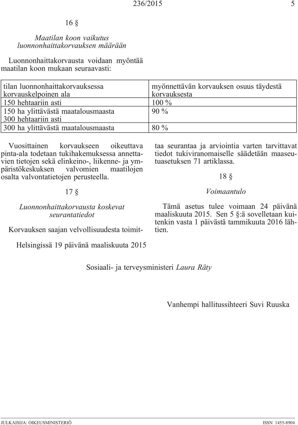 tukihakemuksessa annettavien tietojen sekä elinkeino-, liikenne- ja ympäristökeskuksen valvomien maatilojen osalta valvontatietojen perusteella.