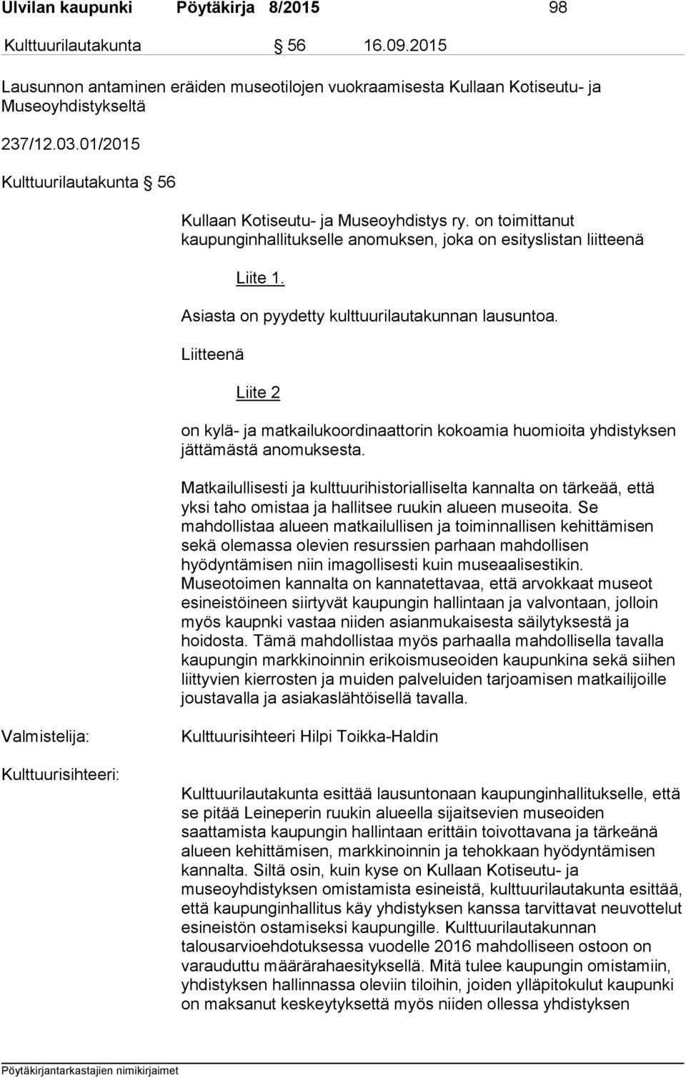 Asiasta on pyydetty kulttuurilautakunnan lausuntoa. Liitteenä Liite 2 on kylä- ja matkailukoordinaattorin kokoamia huomioita yhdistyksen jättämästä anomuksesta.