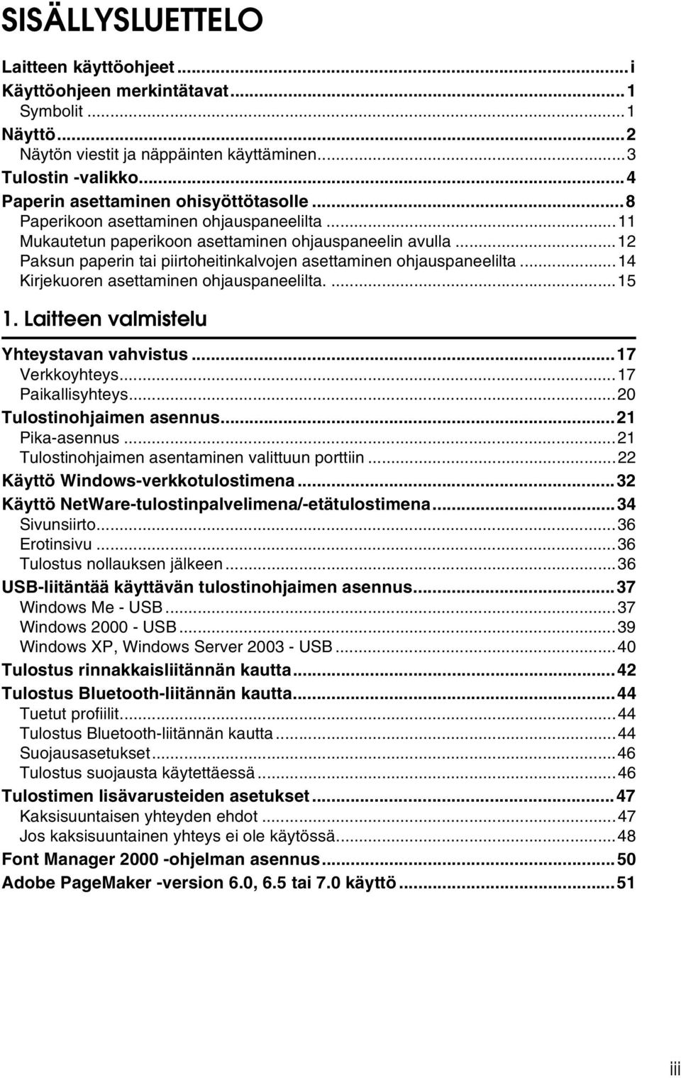 ..14 Kirjekuoren asettaminen ohjauspaneelilta....15 1. Laitteen valmistelu Yhteystavan vahvistus...17 Verkkoyhteys...17 Paikallisyhteys...20 Tulostinohjaimen asennus...21 Pika-asennus.