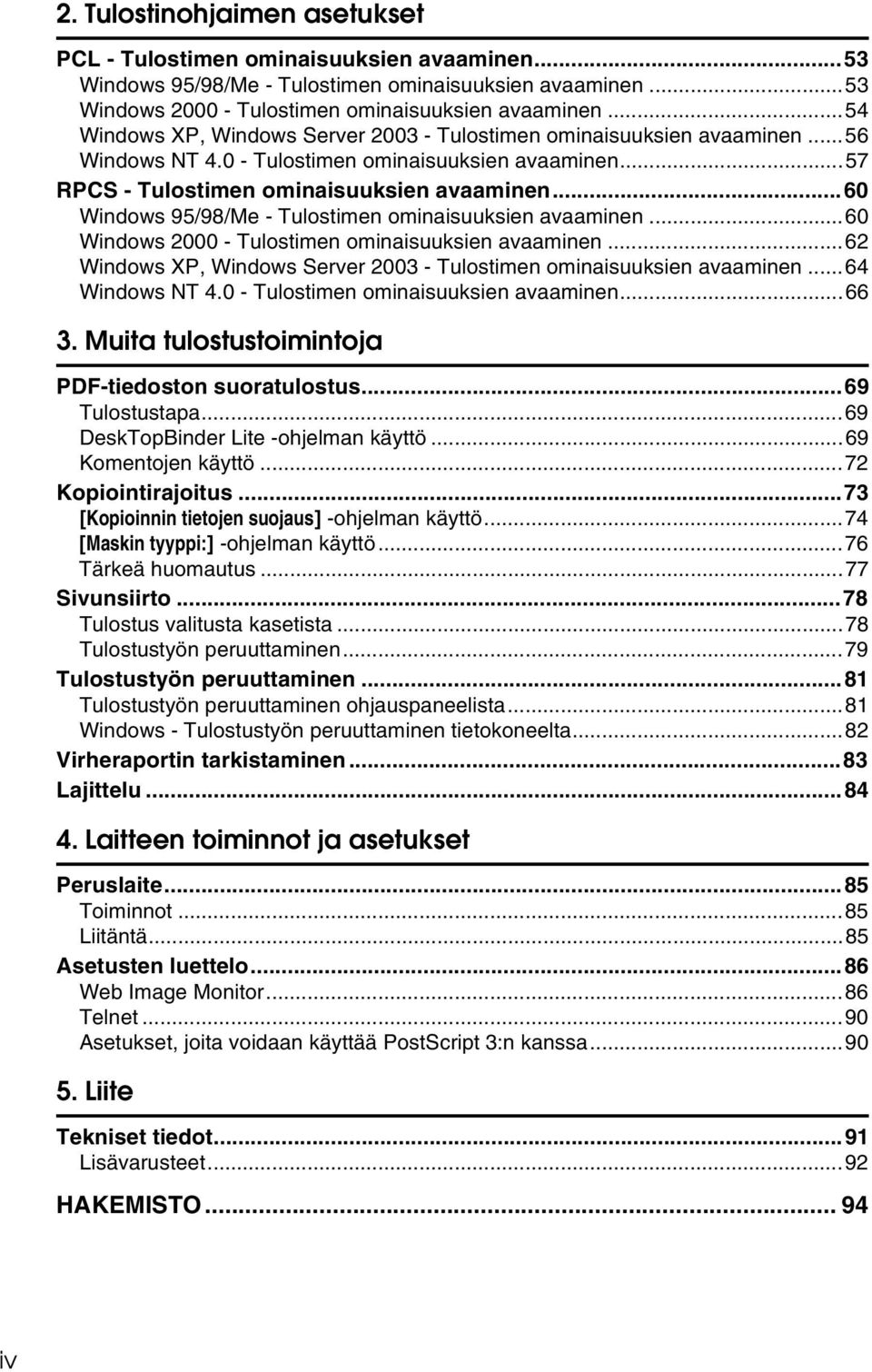 ..60 Windows 95/98/Me - Tulostimen ominaisuuksien avaaminen...60 Windows 2000 - Tulostimen ominaisuuksien avaaminen...62 Windows XP, Windows Server 2003 - Tulostimen ominaisuuksien avaaminen.