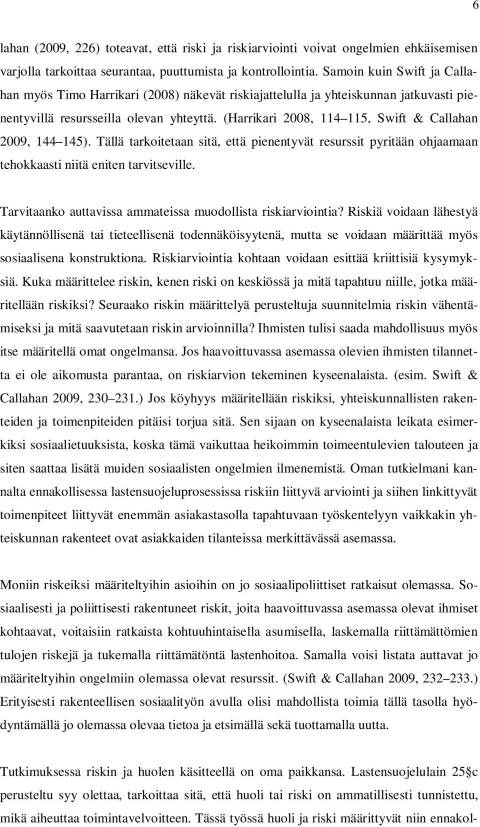 (Harrikari 2008, 114 115, Swift & Callahan 2009, 144 145). Tällä tarkoitetaan sitä, että pienentyvät resurssit pyritään ohjaamaan tehokkaasti niitä eniten tarvitseville.