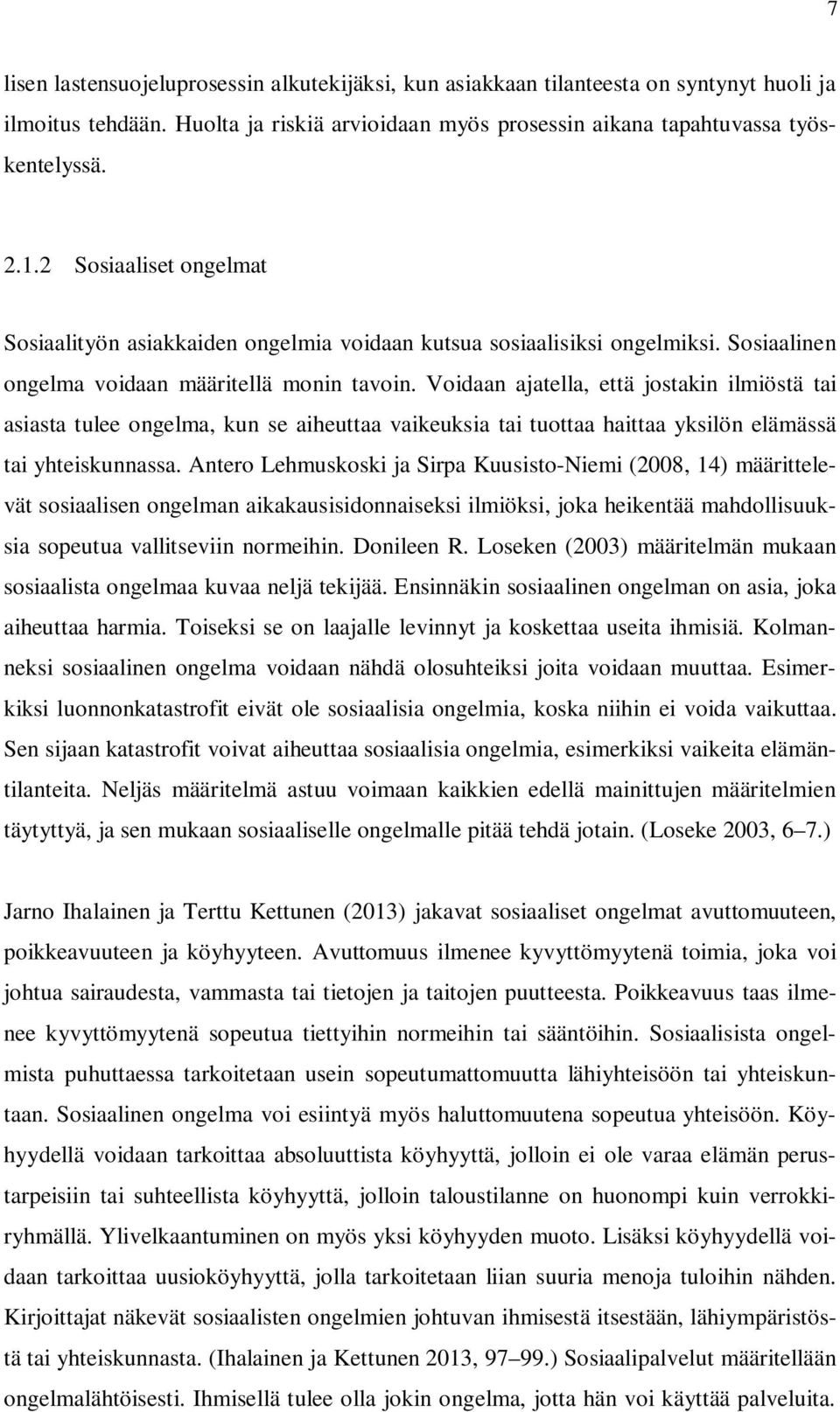 Voidaan ajatella, että jostakin ilmiöstä tai asiasta tulee ongelma, kun se aiheuttaa vaikeuksia tai tuottaa haittaa yksilön elämässä tai yhteiskunnassa.