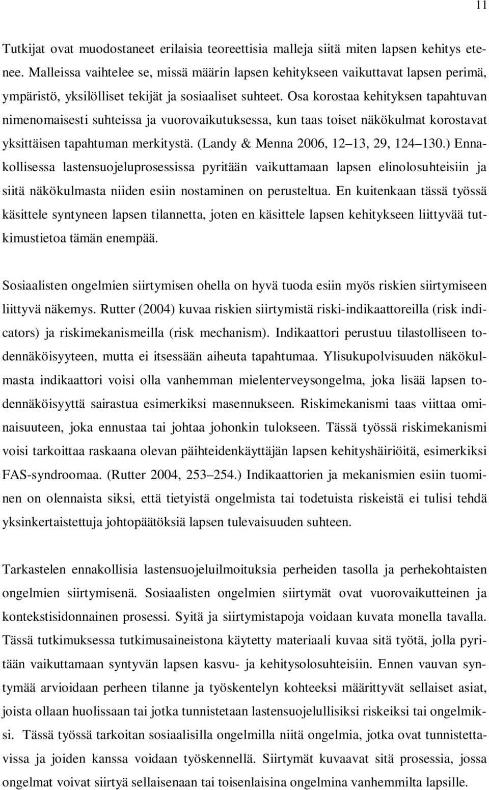 Osa korostaa kehityksen tapahtuvan nimenomaisesti suhteissa ja vuorovaikutuksessa, kun taas toiset näkökulmat korostavat yksittäisen tapahtuman merkitystä. (Landy & Menna 2006, 12 13, 29, 124 130.
