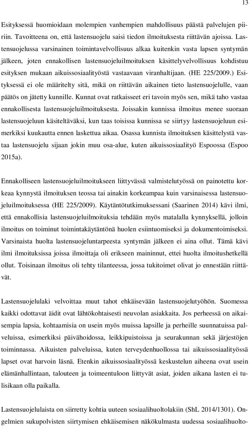 aikuissosiaalityöstä vastaavaan viranhaltijaan. (HE 225/2009.) Esityksessä ei ole määritelty sitä, mikä on riittävän aikainen tieto lastensuojelulle, vaan päätös on jätetty kunnille.