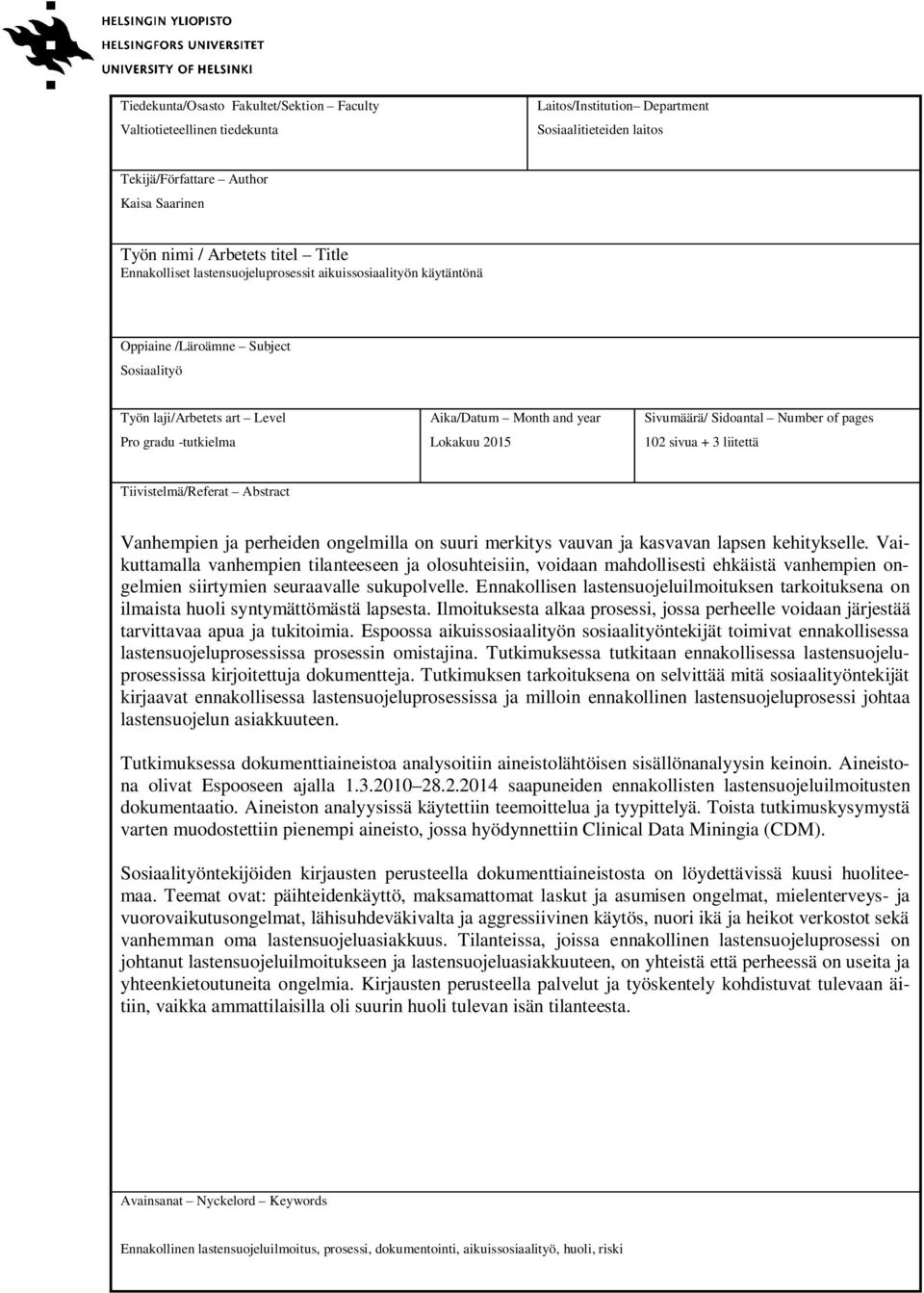 Sivumäärä/ Sidoantal Number of pages 102 sivua + 3 liitettä Tiivistelmä/Referat Abstract Vanhempien ja perheiden ongelmilla on suuri merkitys vauvan ja kasvavan lapsen kehitykselle.