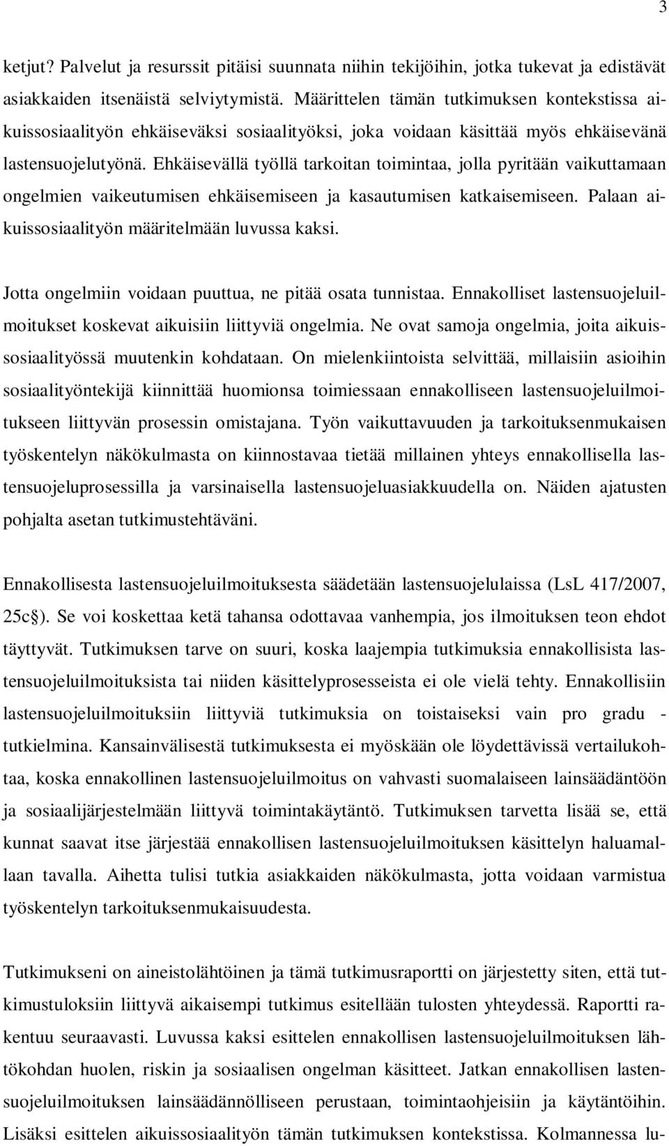 Ehkäisevällä työllä tarkoitan toimintaa, jolla pyritään vaikuttamaan ongelmien vaikeutumisen ehkäisemiseen ja kasautumisen katkaisemiseen. Palaan aikuissosiaalityön määritelmään luvussa kaksi.