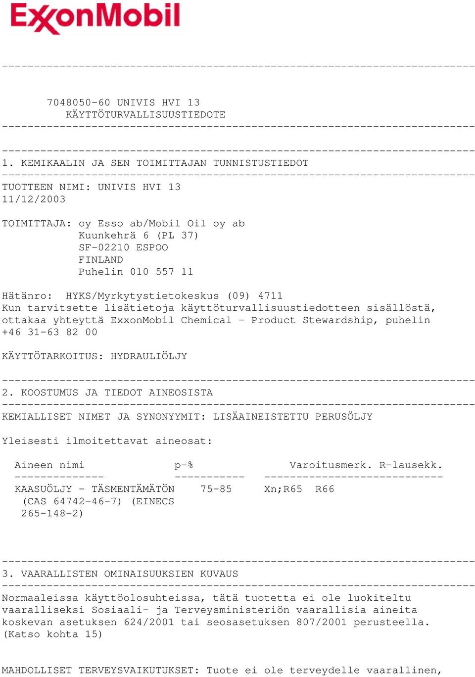 HYKS/Myrkytystietokeskus (09) 4711 Kun tarvitsette lisätietoja käyttöturvallisuustiedotteen sisällöstä, ottakaa yhteyttä ExxonMobil Chemical - Product Stewardship, puhelin +46 31-63 82 00