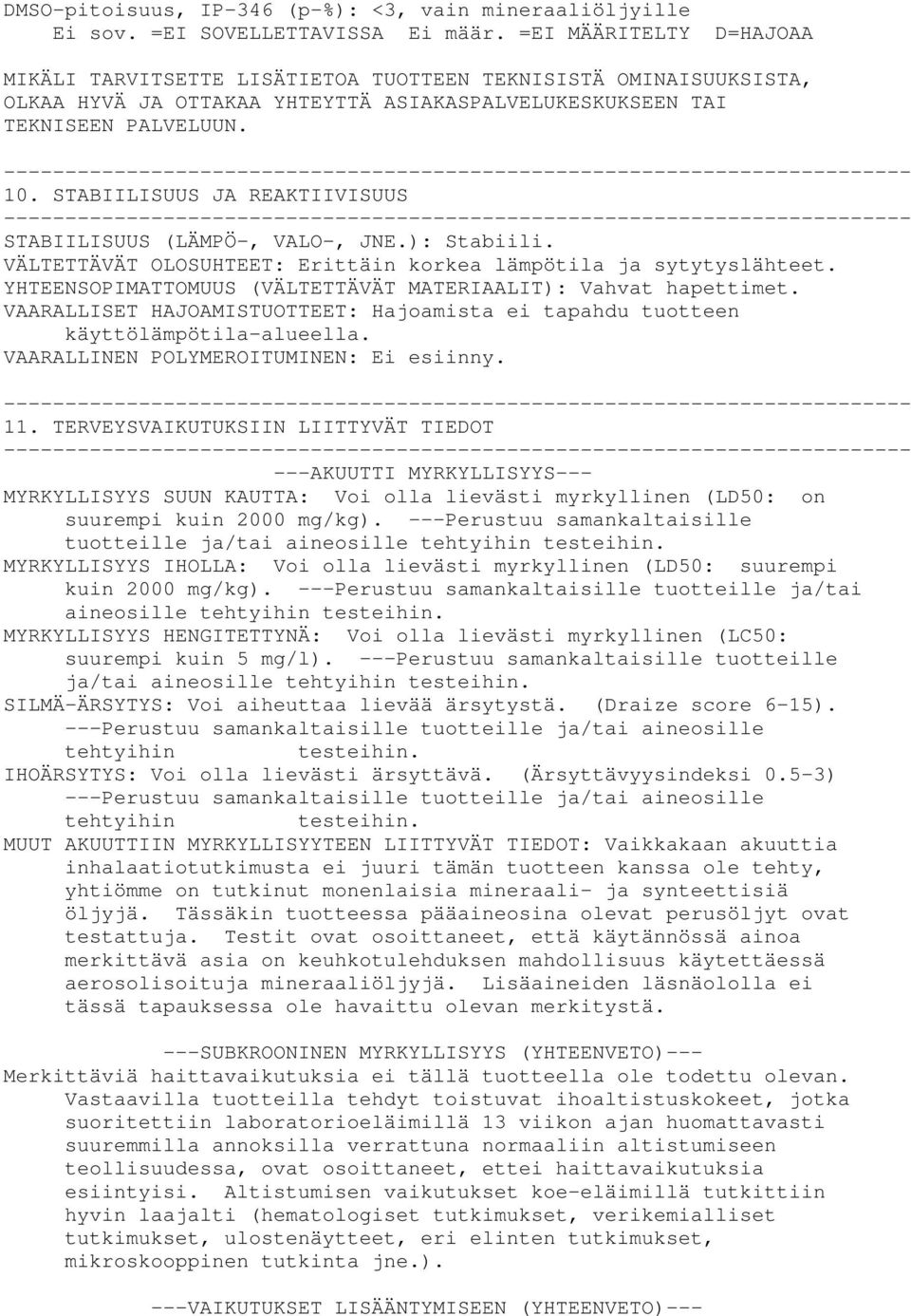 STABIILISUUS JA REAKTIIVISUUS STABIILISUUS (LÄMPÖ-, VALO-, JNE.): Stabiili. VÄLTETTÄVÄT OLOSUHTEET: Erittäin korkea lämpötila ja sytytyslähteet.