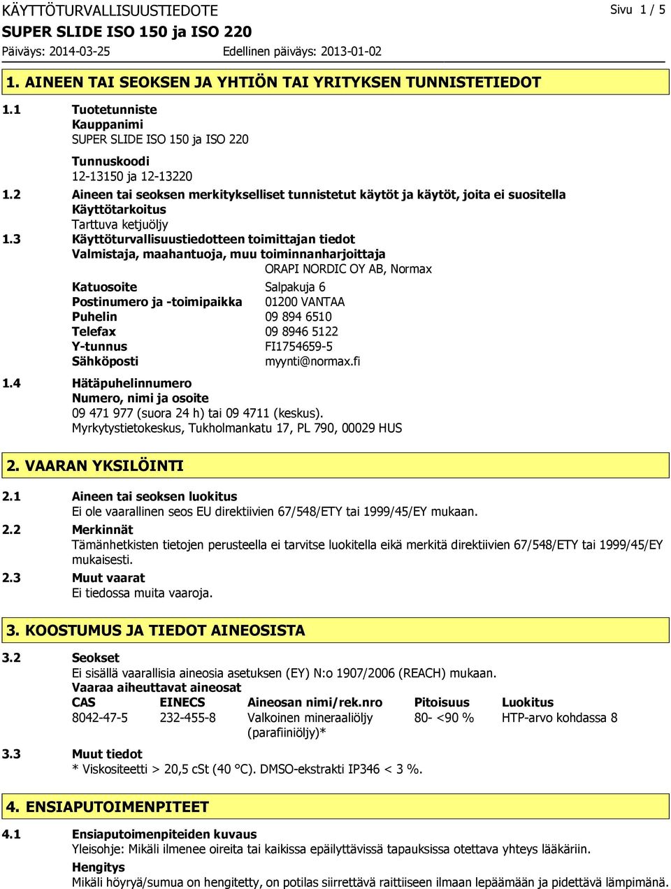 3 Käyttöturvallisuustiedotteen toimittajan tiedot Valmistaja, maahantuoja, muu toiminnanharjoittaja ORAPI NORDIC OY AB, Normax Katuosoite Salpakuja 6 Postinumero ja -toimipaikka 01200 VANTAA Puhelin