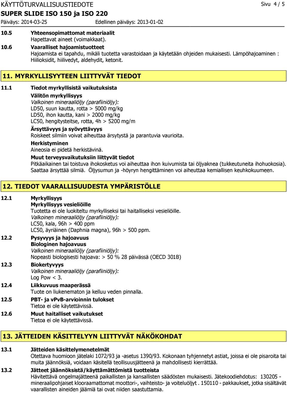 1 Tiedot myrkyllisistä vaikutuksista Välitön myrkyllisyys LD50, suun kautta, rotta > 5000 mg/kg LD50, ihon kautta, kani > 2000 mg/kg LC50, hengitysteitse, rotta, 4h > 5200 mg/m Ärsyttävyys ja