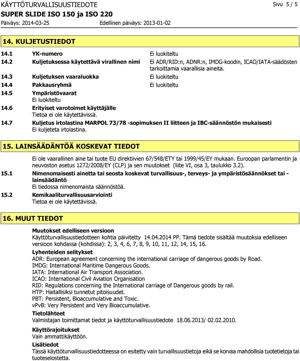 4 Pakkausryhmä Ei luokiteltu 14.5 Ympäristövaarat Ei luokiteltu 14.6 Erityiset varotoimet käyttäjälle 14.