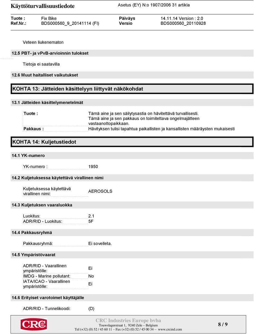 Hävityksen tulisi tapahtua paikallisten ja kansallisten määräysten mukaisesti KOHTA 14: Kuljetustiedot 14.1 YK-numero YK-numero : 1950 14.