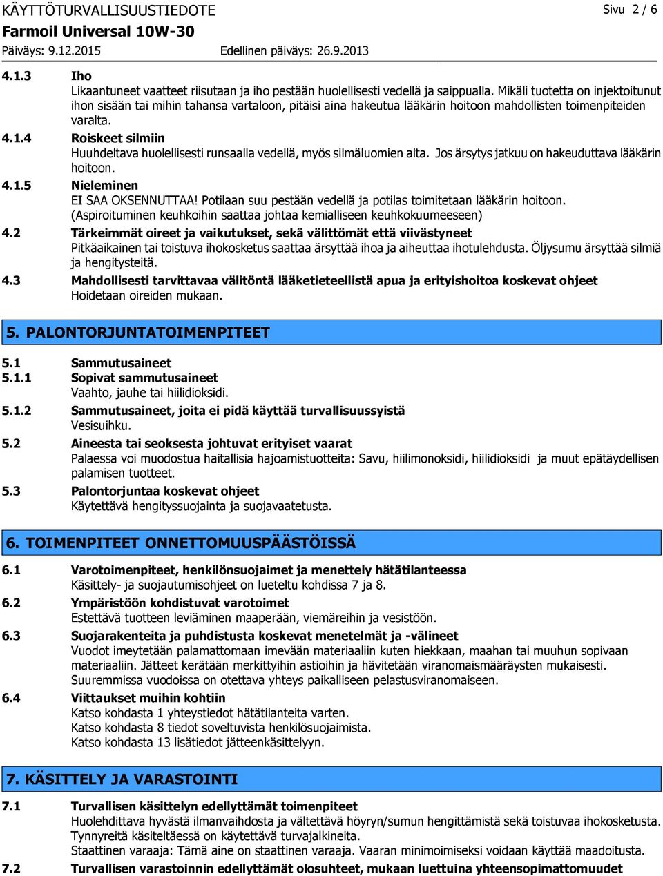 4 Roiskeet silmiin Huuhdeltava huolellisesti runsaalla vedellä, myös silmäluomien alta. Jos ärsytys jatkuu on hakeuduttava lääkärin hoitoon. 4.1.5 Nieleminen EI SAA OKSENNUTTAA!