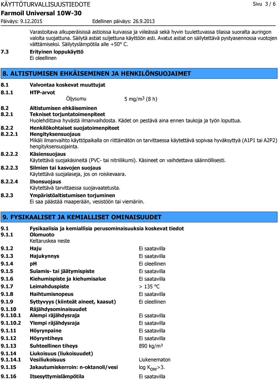 ALTISTUMISEN EHKÄISEMINEN JA HENKILÖNSUOJAIMET 8.1 Valvontaa koskevat muuttujat 8.1.1 HTP-arvot Öljysumu 5 mg/m 3 (8 h) 8.2 Altistumisen ehkäiseminen 8.2.1 Tekniset torjuntatoimenpiteet Huolehdittava hyvästä ilmanvaihdosta.