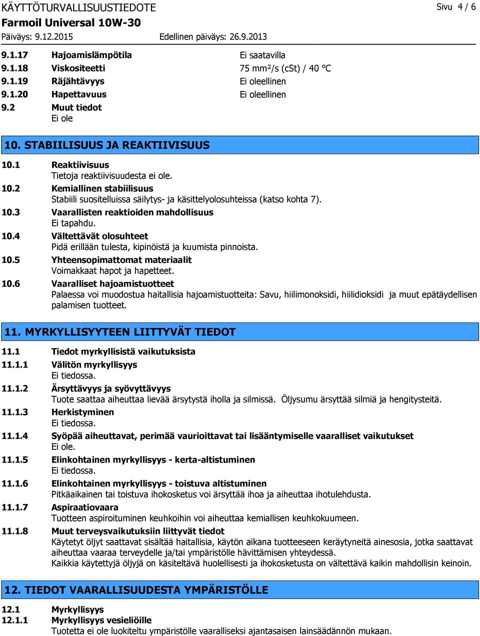 10.3 Vaarallisten reaktioiden mahdollisuus Ei tapahdu. 10.4 Vältettävät olosuhteet Pidä erillään tulesta, kipinöistä ja kuumista pinnoista. 10.5 Yhteensopimattomat materiaalit Voimakkaat hapot ja hapetteet.