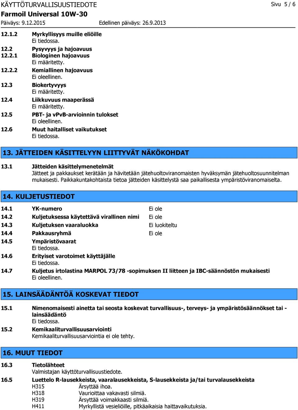 1 Jätteiden käsittelymenetelmät Jätteet ja pakkaukset kerätään ja hävitetään jätehuoltoviranomaisten hyväksymän jätehuoltosuunnitelman mukaisesti.