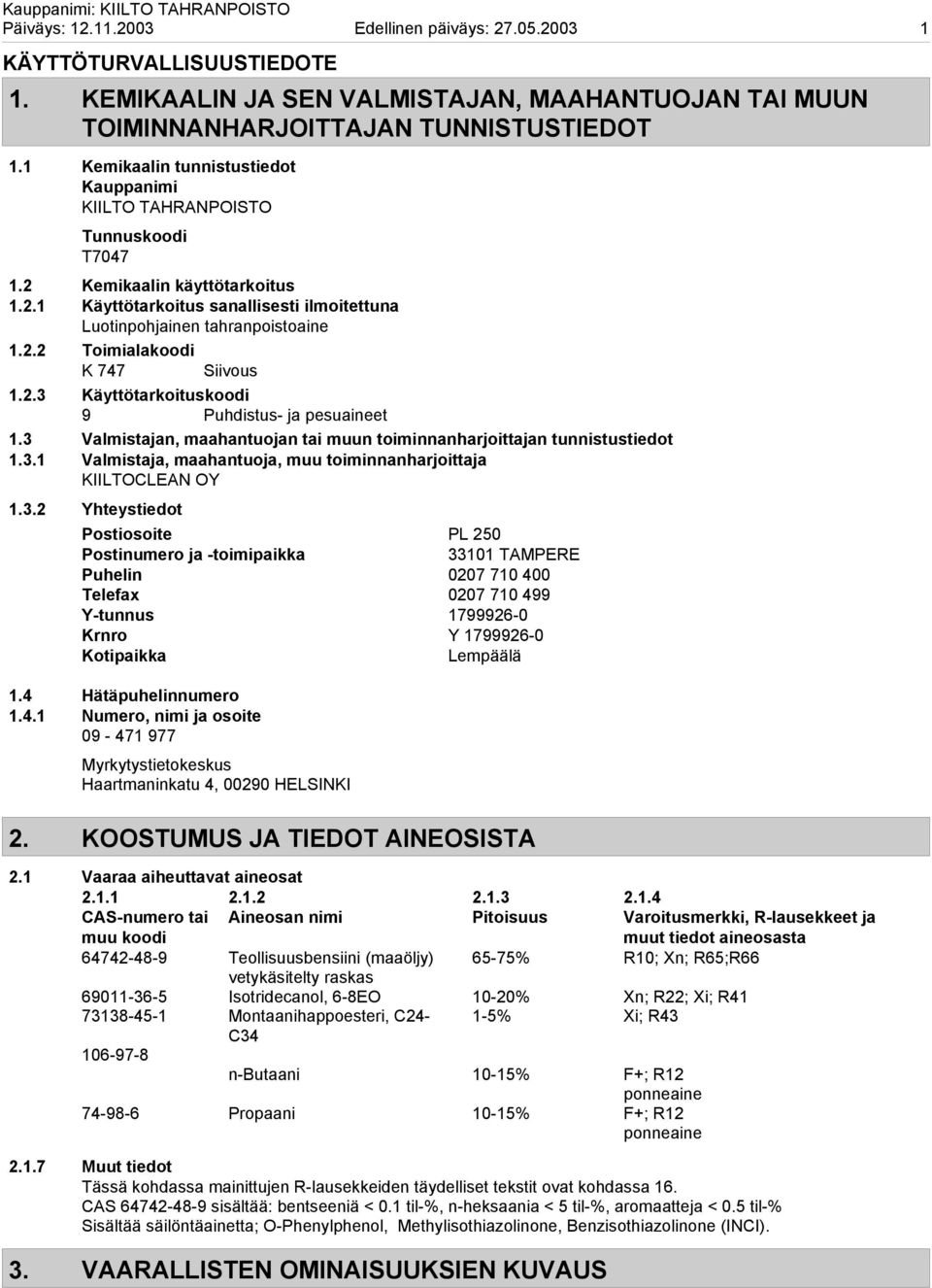 2.3 Käyttötarkoituskoodi 9 Puhdistus- ja pesuaineet 1.3 Valmistajan, maahantuojan tai muun toiminnanharjoittajan tunnistustiedot 1.3.1 Valmistaja, maahantuoja, muu toiminnanharjoittaja KIILTOCLEAN OY 1.