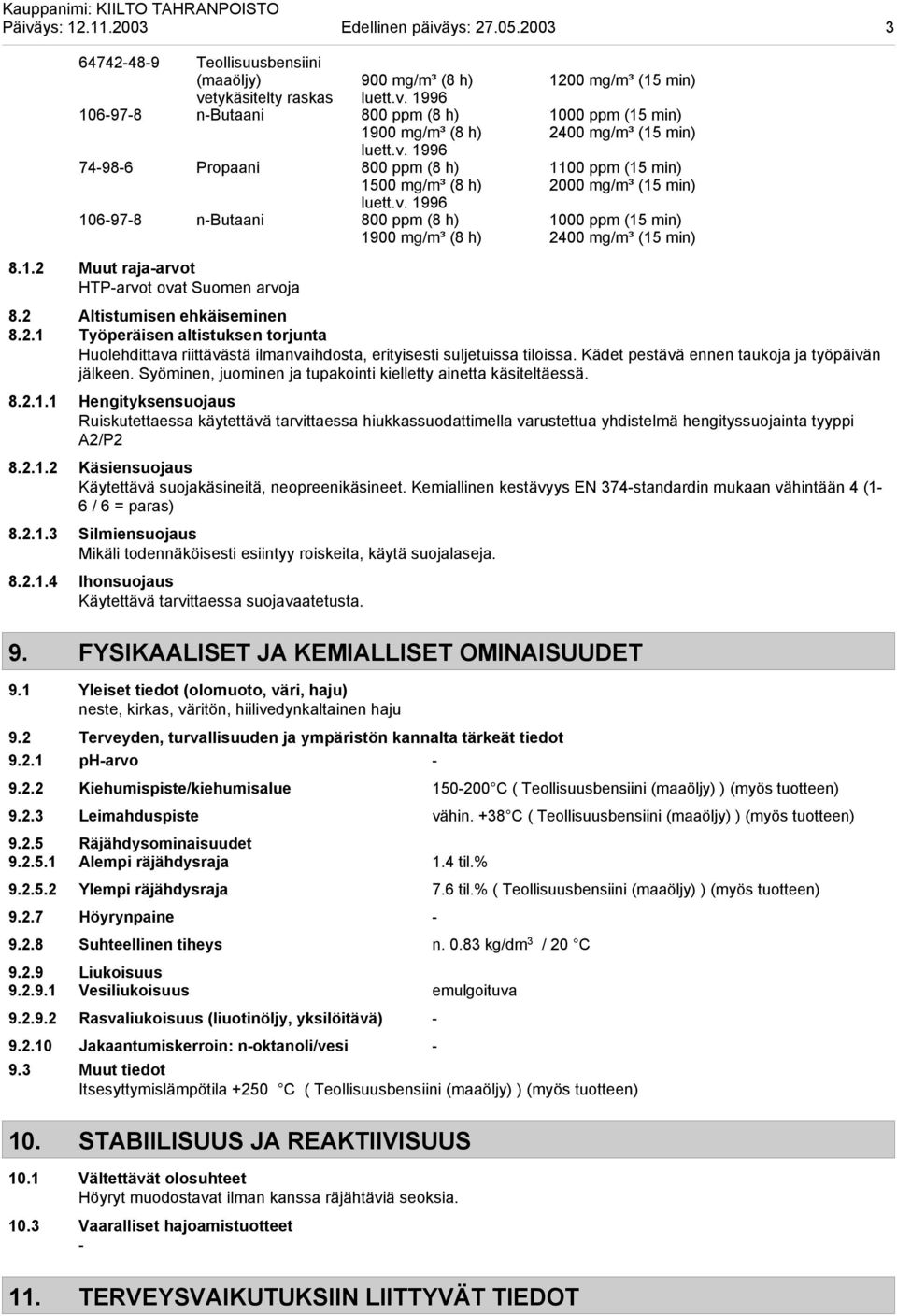 2 Altistumisen ehkäiseminen 8.2.1 Työperäisen altistuksen torjunta Huolehdittava riittävästä ilmanvaihdosta, erityisesti suljetuissa tiloissa. Kädet pestävä ennen taukoja ja työpäivän jälkeen.