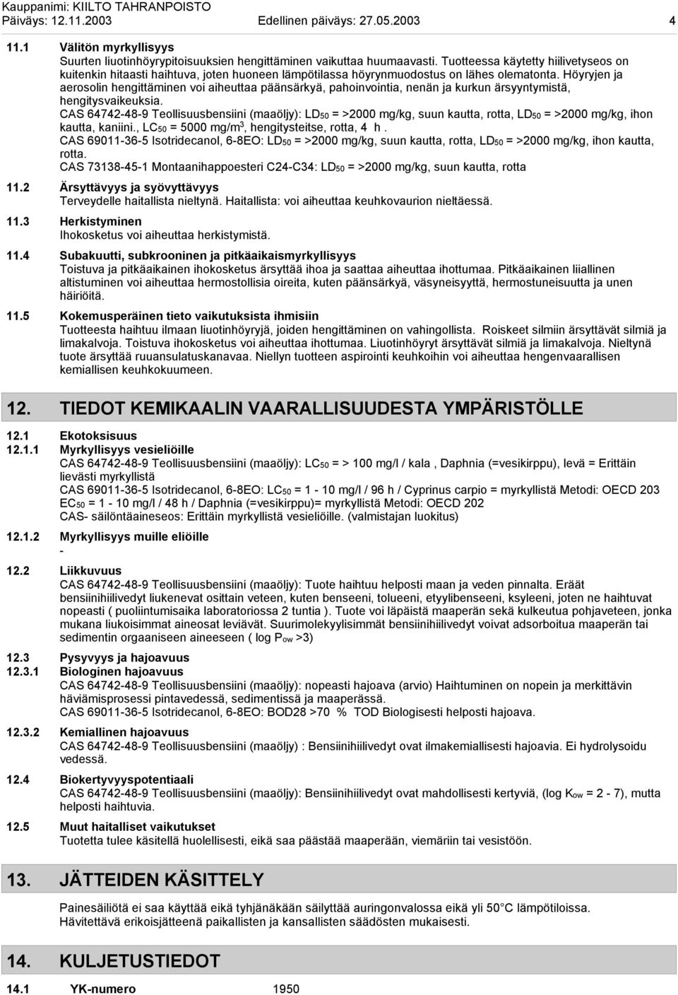 Höyryjen ja aerosolin hengittäminen voi aiheuttaa päänsärkyä, pahoinvointia, nenän ja kurkun ärsyyntymistä, hengitysvaikeuksia.