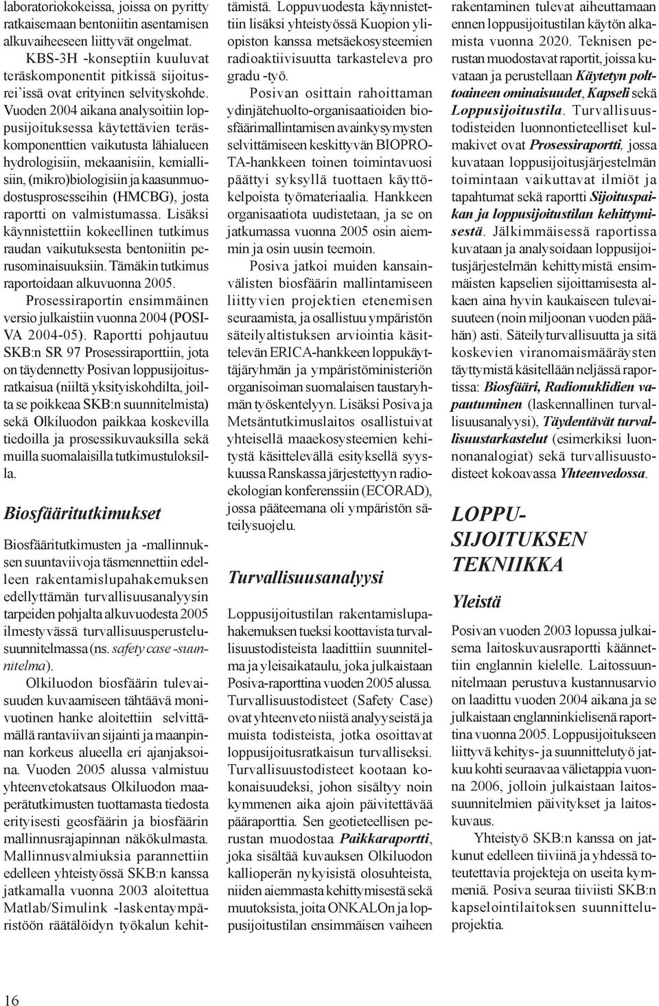 Vuoden 2004 aikana analysoitiin loppusijoituksessa käytettävien teräskomponenttien vaikutusta lähialueen hydrologisiin, mekaanisiin, kemiallisiin, (mikro)biologisiin ja kaasunmuodostusprosesseihin