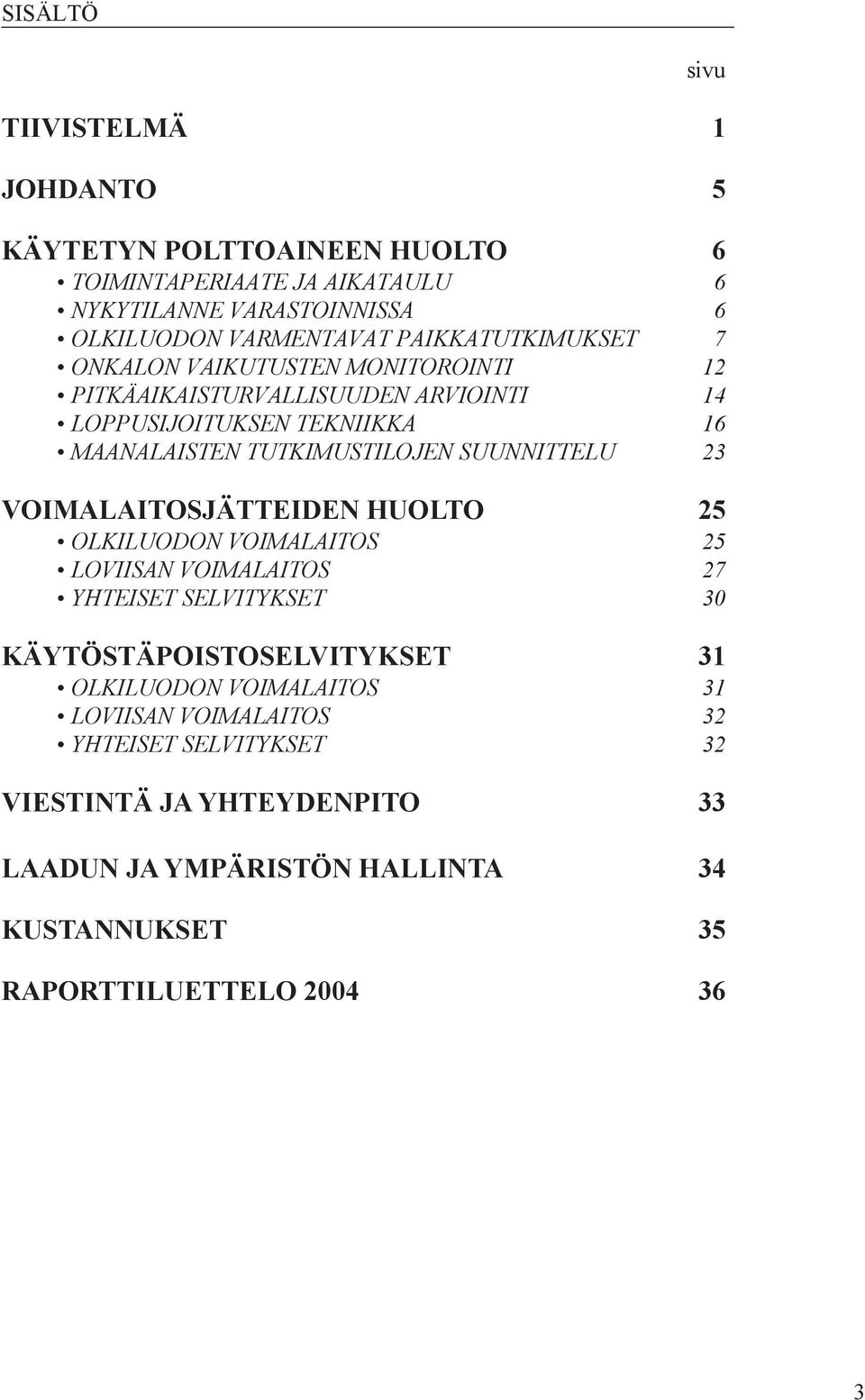 SUUNNITTELU 23 VOIMALAITOSJÄTTEIDEN HUOLTO 25 OLKILUODON VOIMALAITOS 25 LOVIISAN VOIMALAITOS 27 YHTEISET SELVITYKSET 30 KÄYTÖSTÄPOISTOSELVITYKSET 31