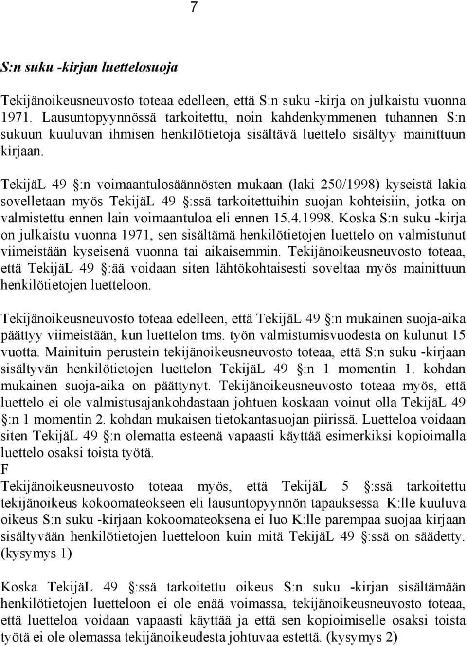 TekijäL 49 :n voimaantulosäännösten mukaan (laki 250/1998) kyseistä lakia sovelletaan myös TekijäL 49 :ssä tarkoitettuihin suojan kohteisiin, jotka on valmistettu ennen lain voimaantuloa eli ennen 15.