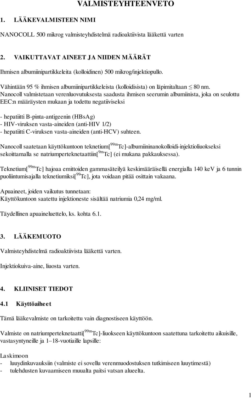 Nanocoll valmistetaan verenluovutuksesta saadusta ihmisen seerumin albumiinista, joka on seulottu EEC:n määräysten mukaan ja todettu negatiiviseksi - hepatiitti B-pinta-antigeenin (HBsAg) -