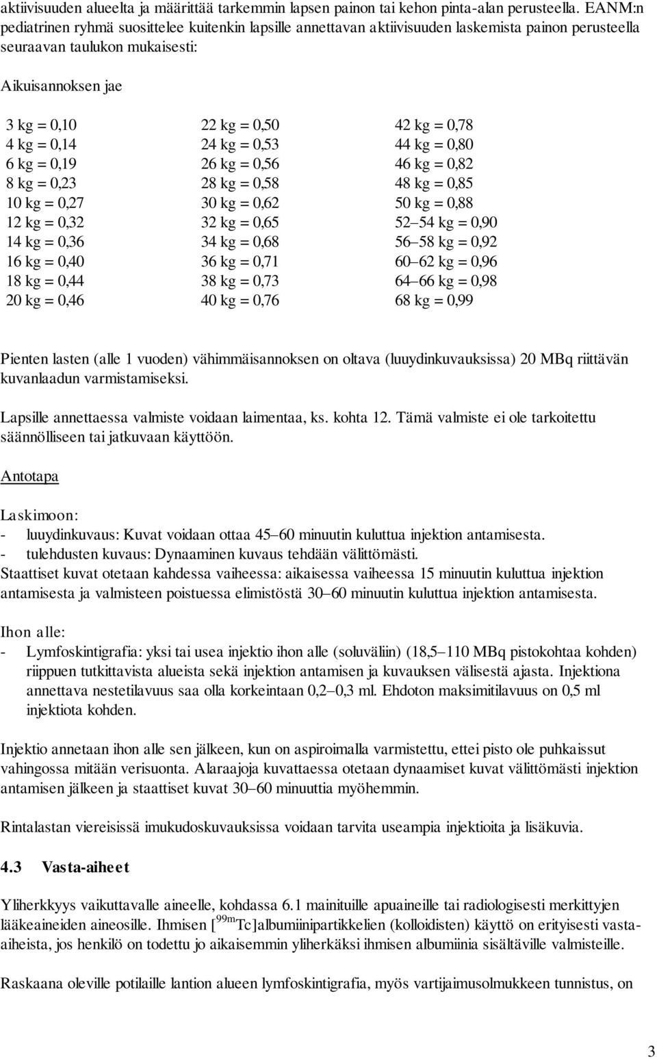 4 kg = 0,14 24 kg = 0,53 44 kg = 0,80 6 kg = 0,19 26 kg = 0,56 46 kg = 0,82 8 kg = 0,23 28 kg = 0,58 48 kg = 0,85 10 kg = 0,27 30 kg = 0,62 50 kg = 0,88 12 kg = 0,32 32 kg = 0,65 52 54 kg = 0,90 14