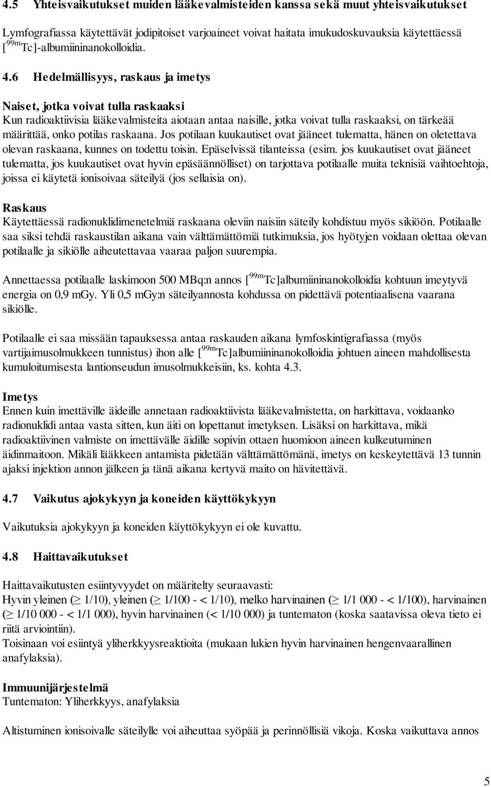 6 Hedelmällisyys, raskaus ja imetys Naiset, jotka voivat tulla raskaaksi Kun radioaktiivisia lääkevalmisteita aiotaan antaa naisille, jotka voivat tulla raskaaksi, on tärkeää määrittää, onko potilas