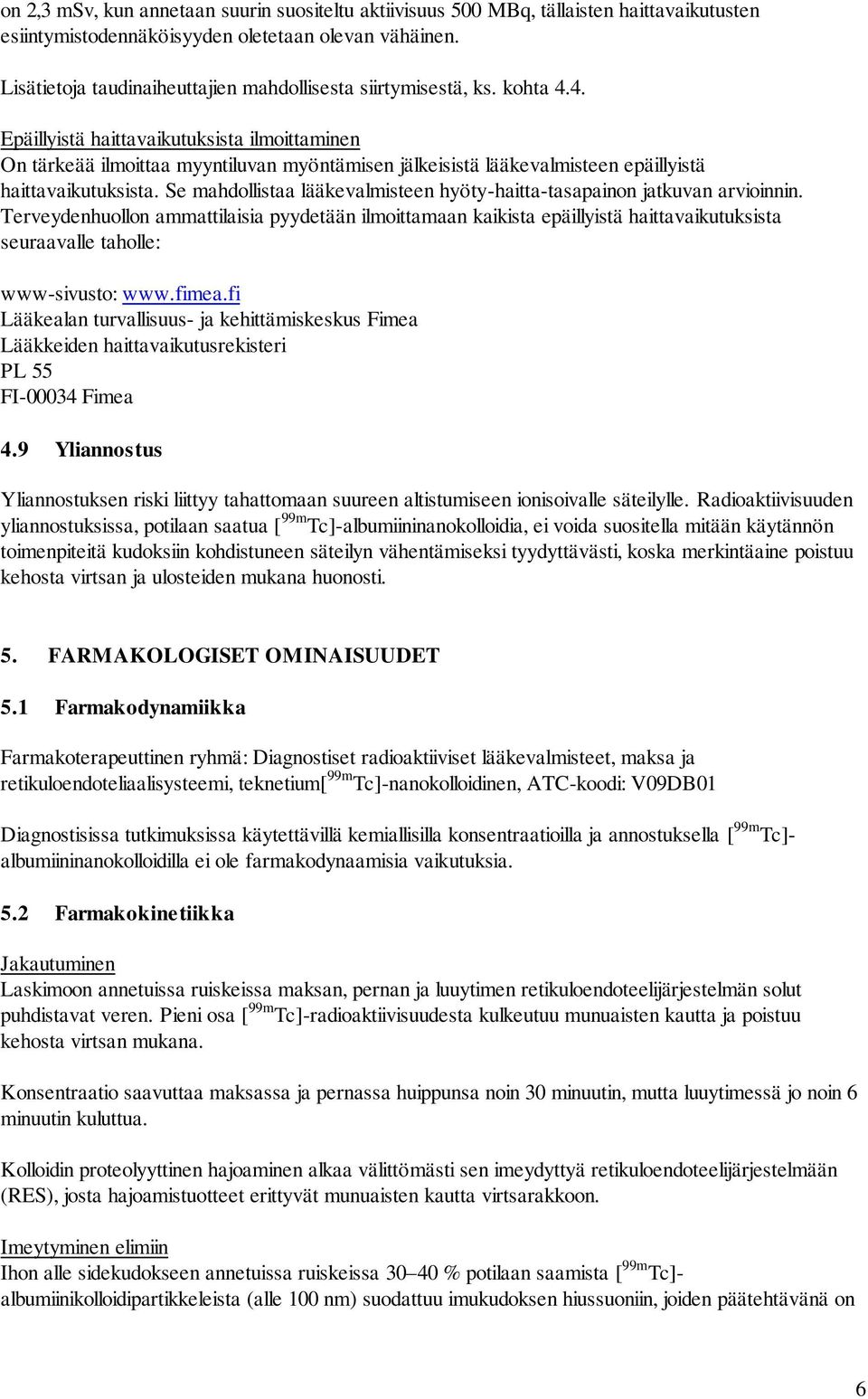 4. Epäillyistä haittavaikutuksista ilmoittaminen On tärkeää ilmoittaa myyntiluvan myöntämisen jälkeisistä lääkevalmisteen epäillyistä haittavaikutuksista.