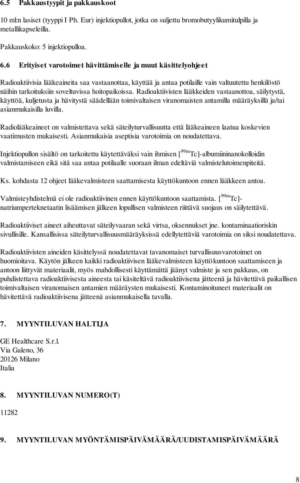 hoitopaikoissa. Radioaktiivisten lääkkeiden vastaanottoa, säilytystä, käyttöä, kuljetusta ja hävitystä säädellään toimivaltaisen viranomaisten antamilla määräyksillä ja/tai asianmukaisilla luvilla.