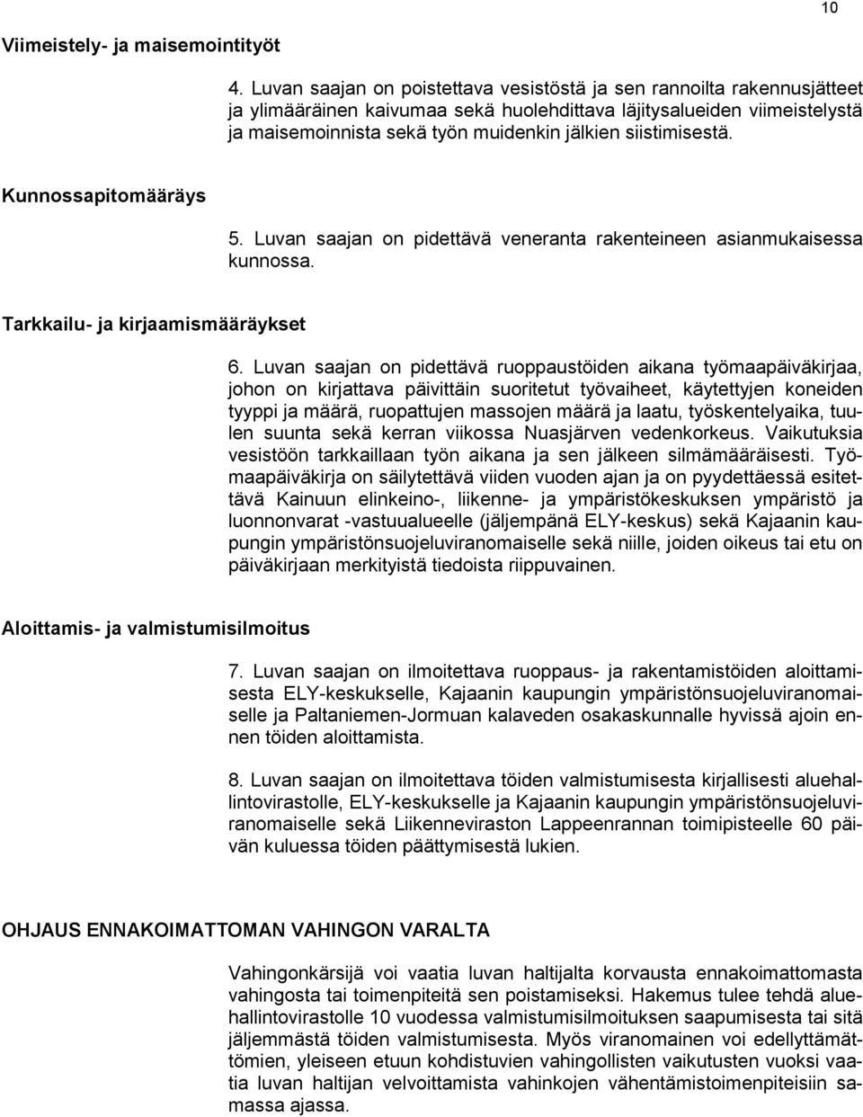 siistimisestä. Kunnossapitomääräys 5. Luvan saajan on pidettävä veneranta rakenteineen asianmukaisessa kunnossa. Tarkkailu- ja kirjaamismääräykset 6.