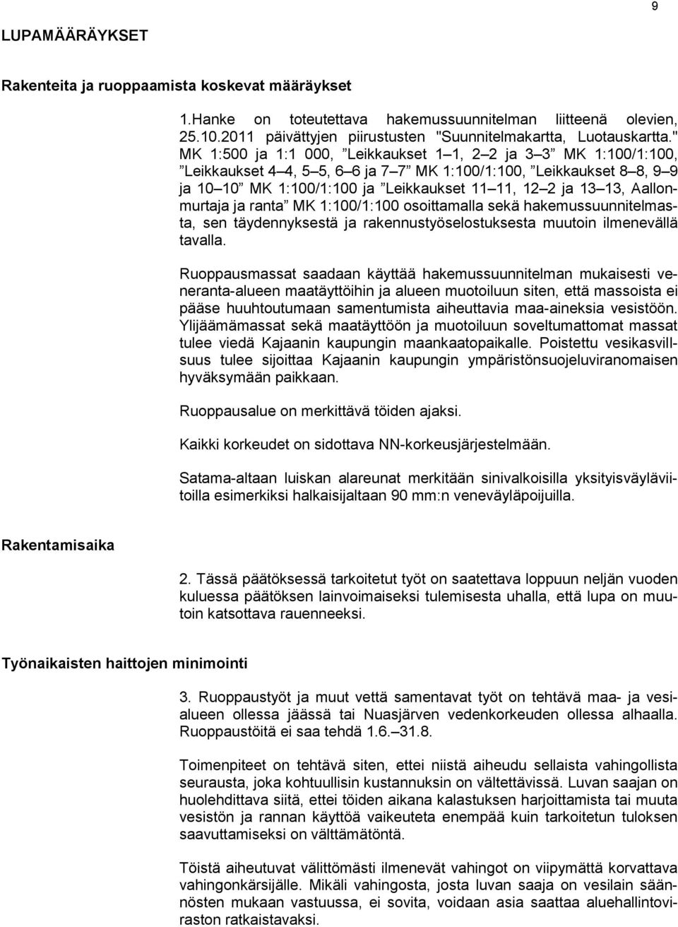 Aallonmurtaja ja ranta MK 1:100/1:100 osoittamalla sekä hakemussuunnitelmasta, sen täydennyksestä ja rakennustyöselostuksesta muutoin ilmenevällä tavalla.