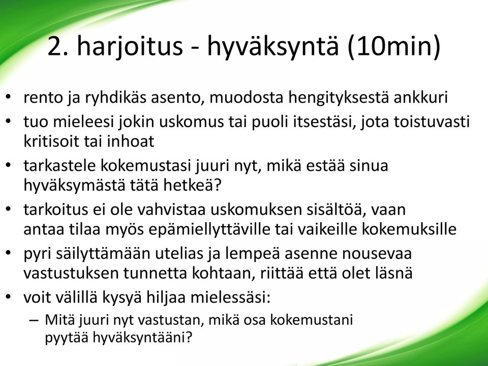 tarkoitus ei ole vahvistaa uskomuksen sisältöä, vaan antaa tilaa myös epämiellyttäville tai vaikeille kokemuksille pyri säilyttämään utelias ja