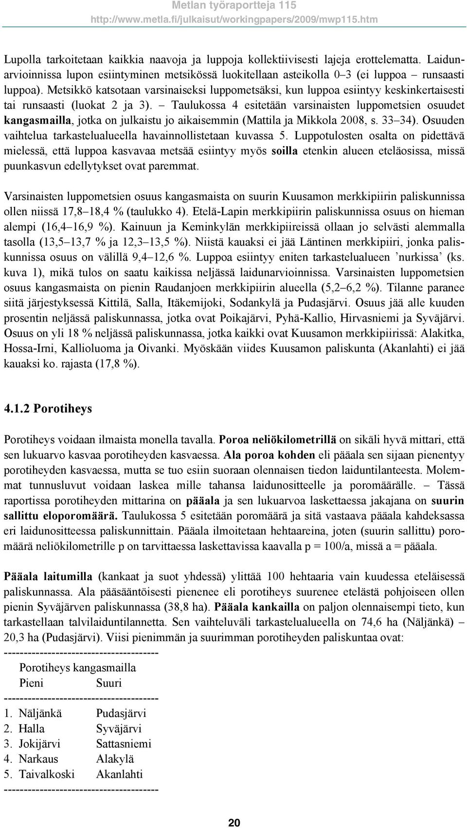 Taulukossa 4 esitetään varsinaisten luppometsien osuudet kangasmailla, jotka on julkaistu jo aikaisemmin (Mattila ja Mikkola 2008, s. 33 34).