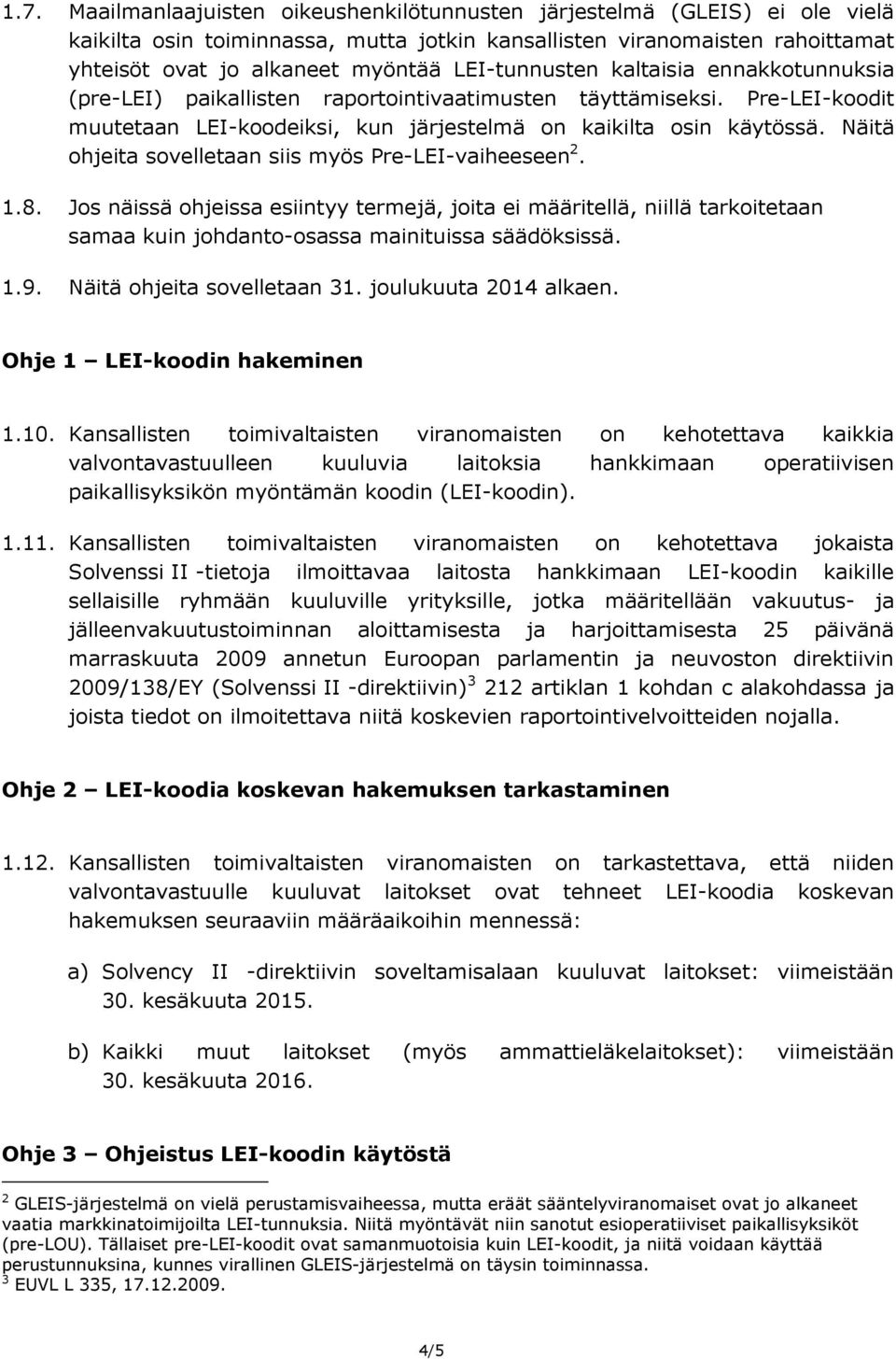 Näitä ohjeita sovelletaan siis myös Pre(LEI(vaiheeseen 2. 1.8. Jos näissä ohjeissa esiintyy termejä, joita ei määritellä, niillä tarkoitetaan samaa kuin johdanto(osassa mainituissa säädöksissä. 1.9.