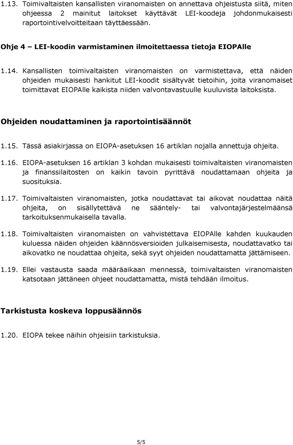 Kansallisten toimivaltaisten viranomaisten on varmistettava, että näiden ohjeiden mukaisesti hankitut LEI(koodit sisältyvät tietoihin, joita viranomaiset toimittavat EIOPAlle kaikista niiden