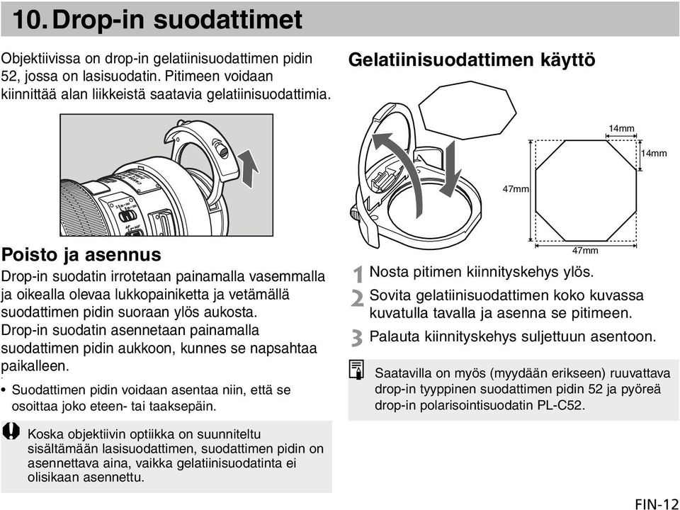 Drop-in suodatin asennetaan painamalla suodattimen pidin aukkoon, kunnes se napsahtaa paikalleen.. Suodattimen pidin voidaan asentaa niin, että se osoittaa joko eteen- tai taaksepäin.