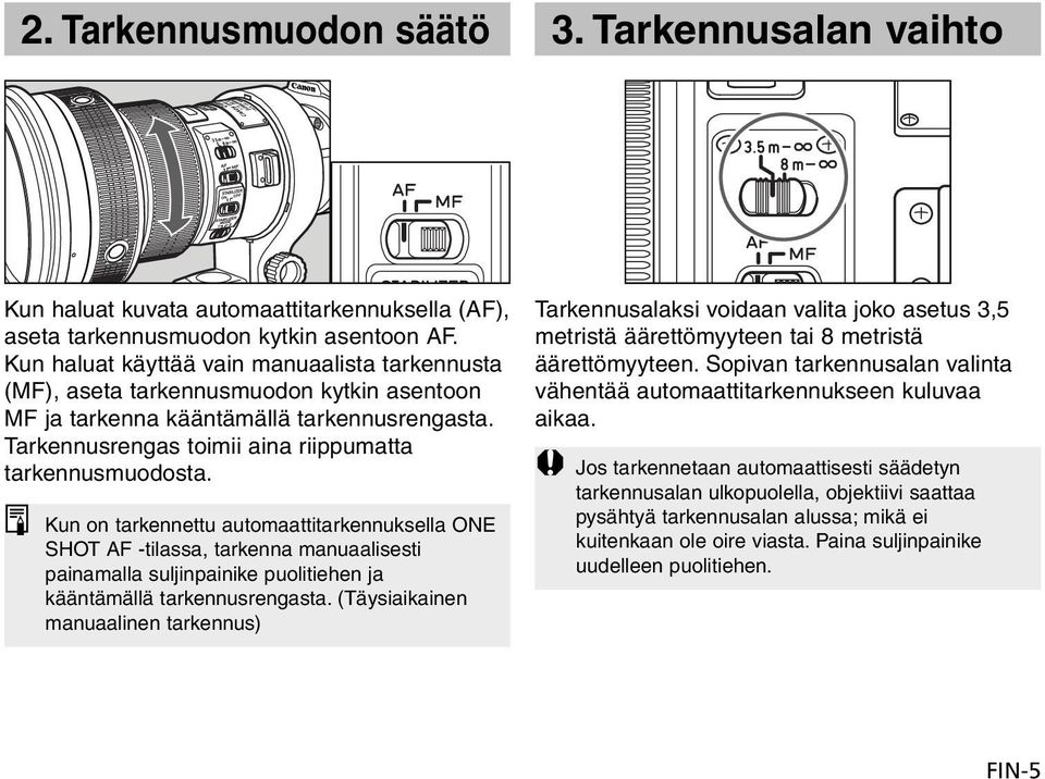 Kun on tarkennettu automaattitarkennuksella ONE SHOT AF -tilassa, tarkenna manuaalisesti painamalla suljinpainike puolitiehen ja kääntämällä tarkennusrengasta.