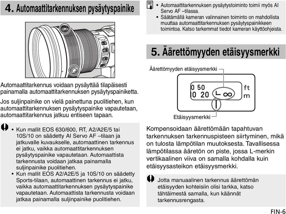 Äärettömyyden etäisyysmerkki Äärettömyyden etäisyysmerkki Automaattitarkennus voidaan pysäyttää tilapäisesti painamalla automaattitarkennuksen pysäytyspainiketta.