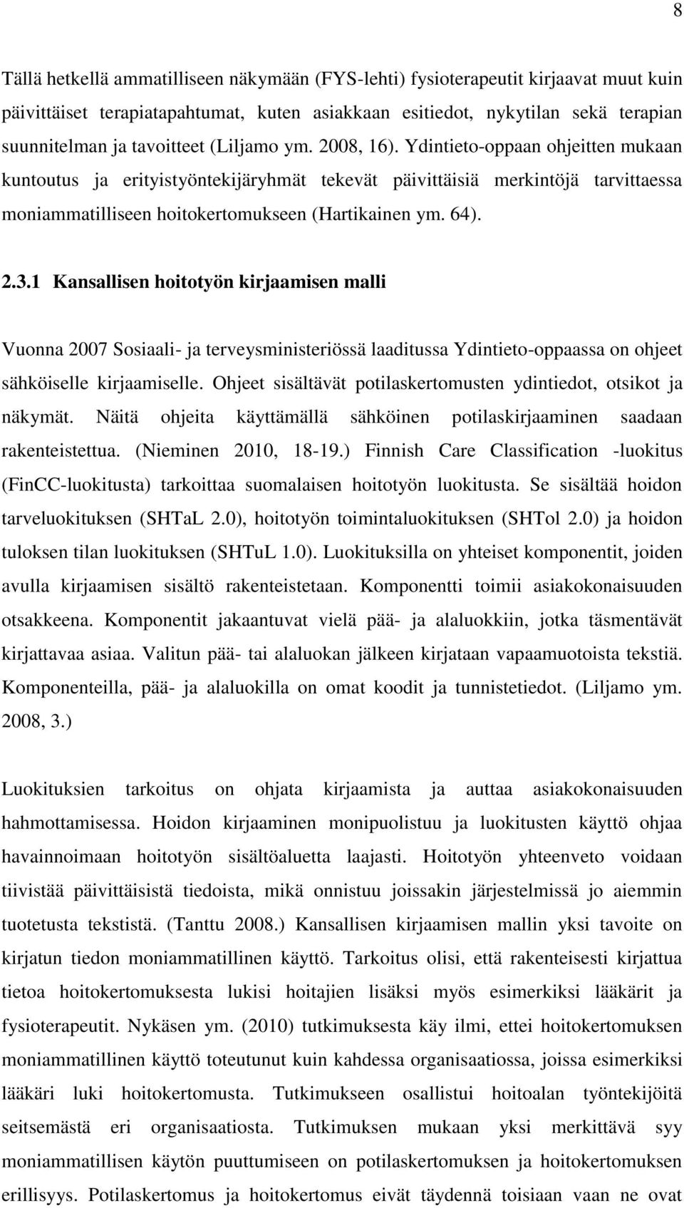 1 Kansallisen hoitotyön kirjaamisen malli Vuonna 2007 Sosiaali- ja terveysministeriössä laaditussa Ydintieto-oppaassa on ohjeet sähköiselle kirjaamiselle.