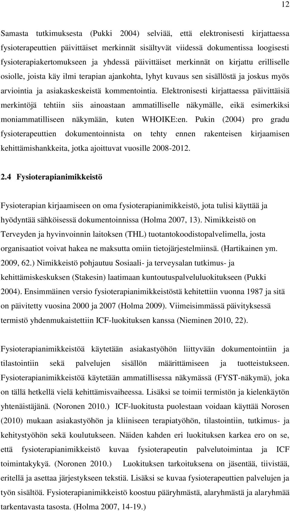 Elektronisesti kirjattaessa päivittäisiä merkintöjä tehtiin siis ainoastaan ammatilliselle näkymälle, eikä esimerkiksi moniammatilliseen näkymään, kuten WHOIKE:en.